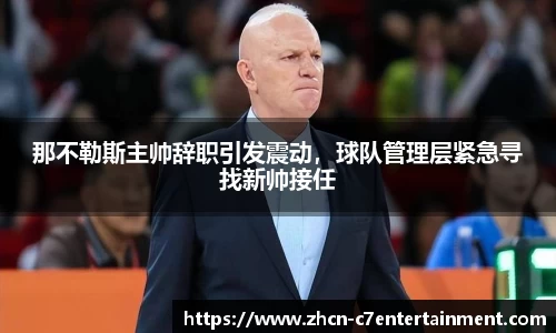 那不勒斯主帅辞职引发震动，球队管理层紧急寻找新帅接任