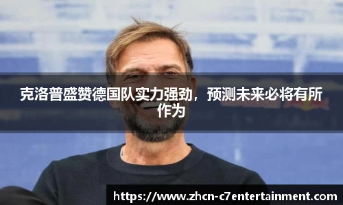 克洛普盛赞德国队实力强劲，预测未来必将有所作为